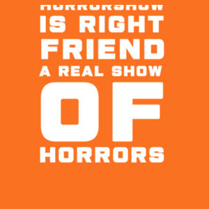 HORRORSHOW IS RIGHT FRIEND A REAL SHOW OF HORRORS Design