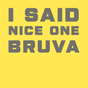 I SAID NICE ONE BRUVA Design