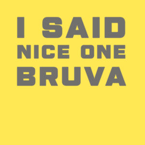 I SAID NICE ONE BRUVA Design