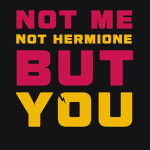 NOT ME NOT HERMIONE BUT YOU Design