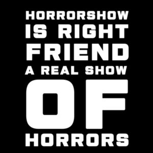 HORRORSHOW IS RIGHT FRIEND A REAL SHOW OF HORRORS Design
