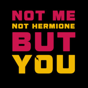 NOT ME NOT HERMIONE BUT YOU Design
